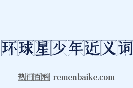 环球星少年近义词是什么意思的图片